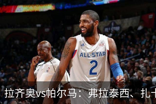 拉齐奥vs帕尔马：弗拉泰西、扎卡尼首发，迭戈-卡洛斯、樊尚-谢罗出战